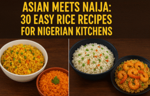 Asian Meets Naija Rice Recipes: 30 Easy Rice Recipes for Nigerian Kitchens (A Heartwarming Fusion Guide)🌏✨