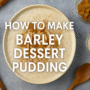 🌟 How to Make Barley Dessert Pudding – A Delicious Creamy & Wholesome Delight! 🍮 8 How to Make Barley Dessert Pudding