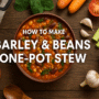🌾 How to Make Barley and Beans One-Pot Stew – A Delicious Power-Packed Meal for Every Season 💪 8 How to make Barley and Beans One-Pot Stew