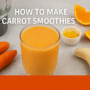 How to make carrot smoothies