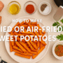 How to Make Crispy and Delightful Fried or Air-Fried Sweet Potatoes🥔✨ 5 fried or air-fried sweet potatoes