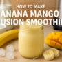 How to Make Banana Mango Fusion Smoothie