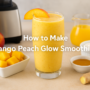 How to Make Mango Peach Glow Smoothie