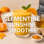 How To Make A Radiant & Irresistible Clementine Sunshine Smoothie ☀️ (Powerful Energy Boost) 10 clementine sunshine smoothie