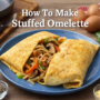 How To Make Stuffed Omelette: The Irresistible Power Breakfast Recipe 9 Stuffed Omelette