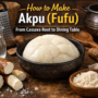 How To Make Akpu Fufu From Cassava Root To Dining Table